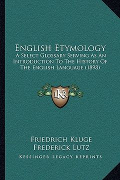 portada english etymology: a select glossary serving as an introduction to the history of the english language (1898) (in English)