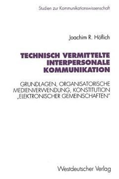 portada Technisch Vermittelte Interpersonale Kommunikation: Grundlagen, Organisatorische Medienverwendung, Konstitution "elektronischer Gemeinschaften" (en Alemán)