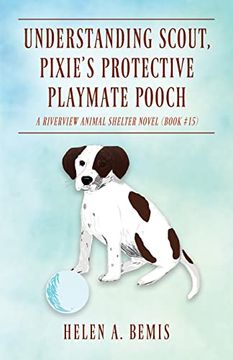 portada Understanding Scout, Pixie's Protective Playmate Pooch: A Riverview Animal Shelter Novel (Book #15) (in English)