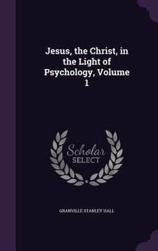 portada Jesus, the Christ, in the Light of Psychology, Volume 1