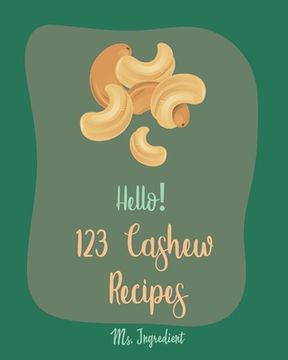 portada Hello! 123 Cashew Recipes: Best Cashew Cookbook Ever For Beginners [Asian Salad Cookbook, Summer Salads Cookbook, Warm Salad Recipe, Ground Turke (en Inglés)