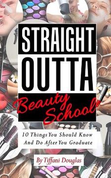 portada Straight Outta Beauty School: 10 Things You Should Know and Do After You Graduate (en Inglés)