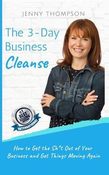 portada The 3-Day Business Cleanse: How to Get the Sh*t Out of Your Business and Get Things Moving Again (en Inglés)