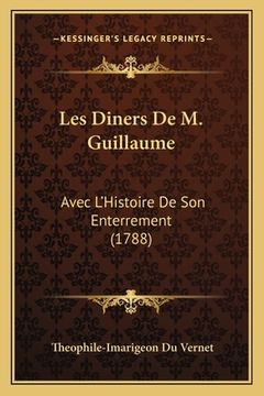 portada Les Diners De M. Guillaume: Avec L'Histoire De Son Enterrement (1788) (en Francés)
