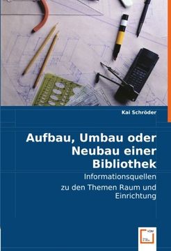 portada Aufbau, Umbau oder Neubau einer Bibliothek: Informationsquellen zu den Themen Raum und Einrichtung
