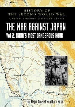 portada History of the Second World War: UNITED KINGDOM MILITARY SERIES: OFFICIAL CAMPAIGN HISTORY: THE WAR AGAINST JAPAN VOLUME 2: India's Most Dangerous Hou (in English)