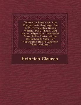 portada Vertraute Briefe an Alle Edelgesinnte J Nglinge, Die Auf Universit Ten Gehen Wollen: Zwey Theile. Carl Heuns Allgemeine Uebersicht S Mmtlicher Univers (en Inglés)