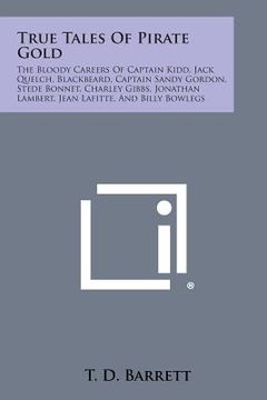 portada True Tales of Pirate Gold: The Bloody Careers of Captain Kidd, Jack Quelch, Blackbeard, Captain Sandy Gordon, Stede Bonnet, Charley Gibbs, Jonath