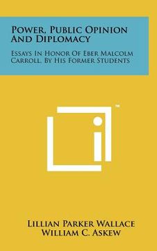portada power, public opinion and diplomacy: essays in honor of eber malcolm carroll, by his former students