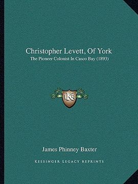 portada christopher levett, of york: the pioneer colonist in casco bay (1893) (in English)