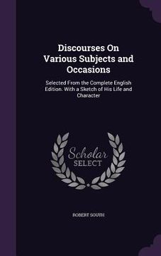 portada Discourses On Various Subjects and Occasions: Selected From the Complete English Edition. With a Sketch of His Life and Character (in English)