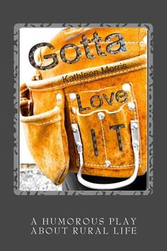 portada Gotta Love It - A Humorous Play about Rural Life (en Inglés)