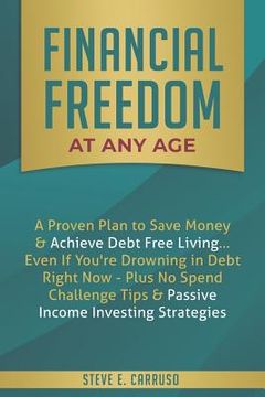 portada Financial Freedom at Any Age: A Proven Plan to Save Money & Achieve Debt Free Living... Even If You're Drowning in Debt Right Now - Plus No Spend Ch (en Inglés)