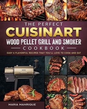 portada The Perfect Cuisinart Wood Pellet Grill and Smoker Cookbook: Easy & Flavorful Recipes that You'll Love to Cook and Eat (in English)
