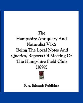 portada the hampshire antiquary and naturalist v1-2: being the local notes and queries, reports of meeting of the hampshire field club (1892) (in English)