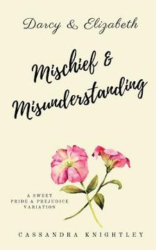 portada Darcy and Elizabeth: Mischief and Misunderstanding: A Sweet Pride and Prejudice Variation (en Inglés)