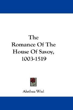 portada the romance of the house of savoy, 1003-1519 (en Inglés)