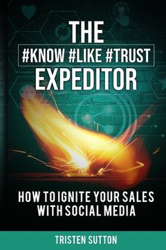 portada The Know Like Trust Expeditor: How to Ignite Your Sales with Social Media (en Inglés)