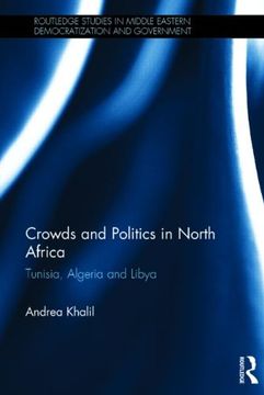 portada Crowds and Politics in North Africa: Tunisia, Algeria and Libya (Routledge Studies in Middle Eastern Democratization and Government)