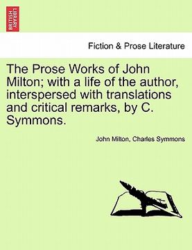 portada the prose works of john milton; with a life of the author, interspersed with translations and critical remarks, by c. symmons. (en Inglés)
