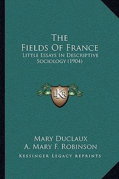 portada the fields of france: little essays in descriptive sociology (1904) (in English)