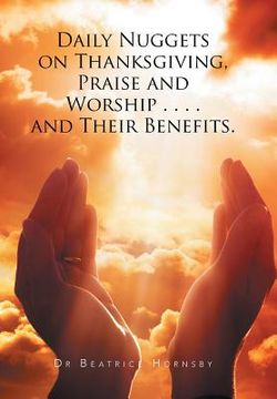 portada Daily Nuggets on Thanksgiving, Praise and Worship . . . . and Their Benefits. (en Inglés)
