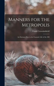 portada Manners for the Metropolis: An Entrance Key to the Fantastic Life of the 400 (en Inglés)