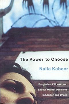portada The Power to Choose: Bangladeshi Women and Labor Market Decisions in London and Dhaka: Bangladeshi Gament Workers in London and Dhaka 