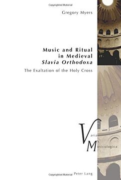 portada Music and Ritual in Medieval Slavia Orthodoxa: The Exaltation of the Holy Cross (Varia Musicologica) (in English)