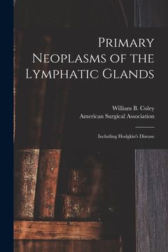 portada Primary Neoplasms of the Lymphatic Glands: Including Hodgkin's Disease (en Inglés)