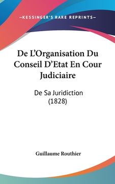 portada De L'Organisation Du Conseil D'Etat En Cour Judiciaire: De Sa Juridiction (1828) (en Francés)