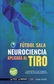 portada Fútbol sala. Neurociencia aplicada al tiro: Concepto y 50 tareas para su entrenamiento (Versión Edición Color) (in Spanish)