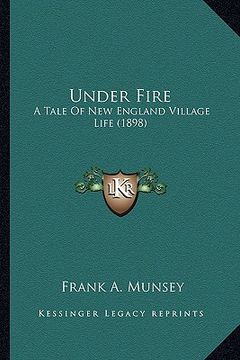 portada under fire: a tale of new england village life (1898) a tale of new england village life (1898) (en Inglés)