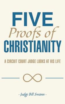 portada Five Proofs of Christianity: A Circuit Court Judge Looks at His Life (en Inglés)