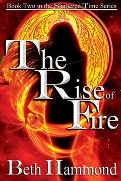 portada The Rise of Fire: Book Two in the Shattered Time Series (en Inglés)