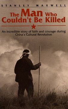 portada The Man Who Couldn't Be Killed: An Incredible Story of Faith and Courage During China's Cultural Revolution (in English)