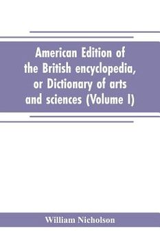 portada American edition of the British encyclopedia, or Dictionary of arts and sciences: comprising an accurate and popular view of the present improved stat (in English)