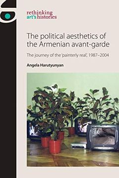 portada The Political Aesthetics of the Armenian Avant-Garde: The Journey of the 'painterly Real', 1987–2004 (Rethinking Art's Histories) (in English)