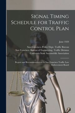 portada Signal Timing Schedule for Traffic Control Plan: Report and Recommendations to San Francisco Traffic Law Enforcement Board; June 1929 (in English)