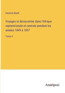 portada Voyages et découvertes dans l'Afrique septentrionale et centrale pendant les années 1849 à 1857: Tome 4 (en Francés)