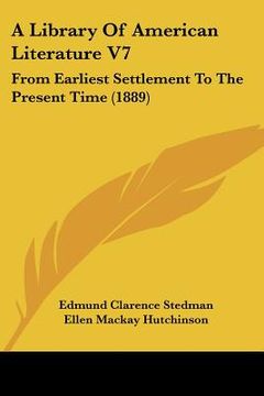 portada a library of american literature v7: from earliest settlement to the present time (1889) (en Inglés)
