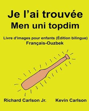 portada Je l'ai trouvée Men uni topdim: Livre d'images pour enfants Français-Ouzbek (Édition bilingue) (en Francés)