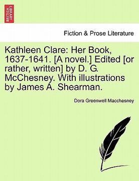 portada kathleen clare: her book, 1637-1641. [a novel.] edited [or rather, written] by d. g. mcchesney. with illustrations by james a. shearma (in English)