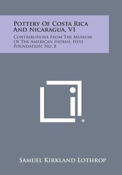 portada Pottery Of Costa Rica And Nicaragua, V1: Contributions From The Museum Of The American Indian, Heye Foundation, No. 8 (en Inglés)