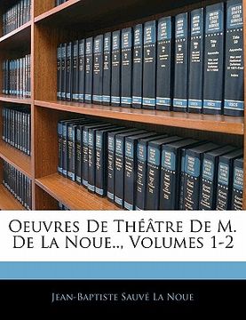 portada Oeuvres de Théâtre de M. de la Noue.., Volumes 1-2 (en Francés)