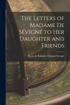 portada The Letters of Madame de Sévigné to Her Daughter and Friends (en Inglés)