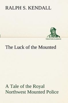 portada the luck of the mounted a tale of the royal northwest mounted police (in English)