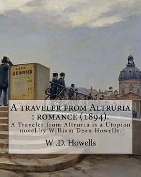 portada A traveler from Altruria: romance (1894). By: W .D. Howells: A Traveler from Altruria is a Utopian novel by William Dean Howells.