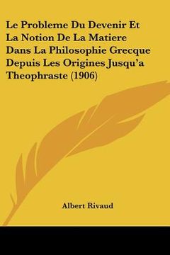portada le probleme du devenir et la notion de la matiere dans la philosophie grecque depuis les origines jusqu'a theophraste (1906)