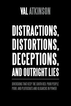 portada Distractions, Distortions, Deceptions, and Outright Lies: Diversions That Keep the South Red, Poor People Poor, and Plutocrats and Oligarchs in Power (en Inglés)